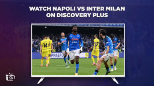 How to Watch Napoli vs Inter Milan in Canada on Discovery Plus? [Serie A 2023-24]