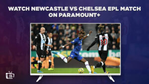 How To Watch Newcastle vs Chelsea EPL Match In USA on Paramount Plus (Easy Steps)