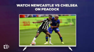 Comment regarder Newcastle contre Chelsea en France Sur Peacock [Piratage facile]