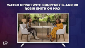 How to Watch Oprah with Courtney B and Dr Robin Smith Episode From Anywhere On Max