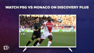 Comment Regardez PSG contre Monaco en   France sur Discovery Plus [Ligue 1 2023-24]