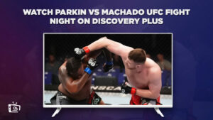 Comment regarder le combat Parkin vs Machado UFC Fight Night en   France Sur Discovery Plus?