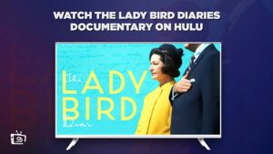 How To Watch The Lady Bird Diaries Documentary in Canada on Hulu [Easy Stream in 2023]