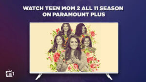 How To Watch Teen Mom 2 All 11 Seasons in Canada On Paramount Plus (Easy Steps)
