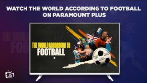 How To Watch The World According To Football Outside USA On Paramount Plus (Easy Steps)
