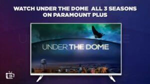 How To Watch Under the Dome All 3 Seasons Outside USA On Paramount Plus 