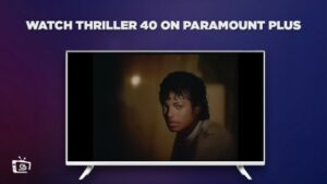 How To Watch Thriller 40 Outside USA On Paramount Plus (Easy Steps)