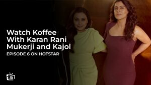 Watch Koffee With Karan Rani Mukerji and Kajol Episode 6 in Australia on Hotstar