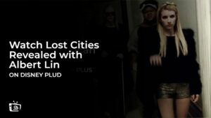 Watch Lost Cities Revealed with Albert Lin in France on Disney Plus