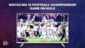 How to Watch Big 12 Football Championship Game in Canada on Hulu [Exclusive Access]
