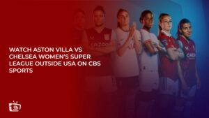 Watch Aston Villa vs Chelsea Women’s Super League Outside USA on CBS Sports