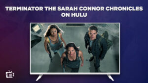 How to Watch Terminator The Sarah Connor Chronicles in Canada on Hulu – [Easy Tricks]