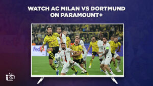 How to Watch AC Milan vs Dortmund Outside USA on Paramount Plus (2023 Updated)