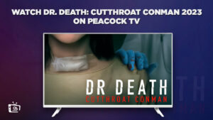 How to Watch Dr. Death: Cutthroat Conman 2023 in Singapore on Peacock [Detailed Guide]