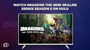 How to Watch Dragons The Nine Realms Series Season 8 in Canada On Hulu – [Zero-Cost]