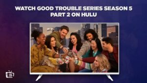 How to Watch Good Trouble Series Season 5 Part 2 Outside USA on Hulu [In 4K Result]
