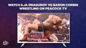 How to Watch Ilja Dragunov vs Baron Corbin Wrestling 2023 outside USA on Peacock [Detailed Guide]
