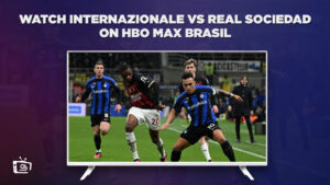 How to Watch Internazionale vs Real Sociedad in France on HBO Max Brasil [Best Guide]
