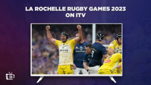 How to Watch La Rochelle Rugby Games 2023 Outside UK on ITV [Live Stream]