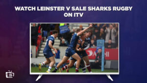 How to Watch Leinster v Sale Sharks Rugby outside UK on ITV [Free Streaming]