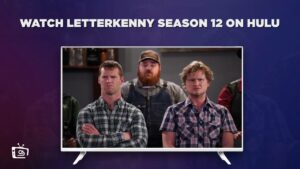 How to Watch Letterkenny Season 12 Outside USA on Hulu – [Simple Guide]