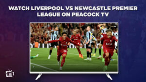 How to Watch Liverpool vs Newcastle Premier League in South Korea on Peacock [Quick Hack]