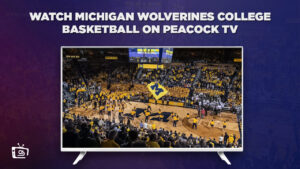How to Watch Michigan Wolverines College Basketball outside USA on Peacock [Detailed Guide]