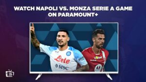 How To Watch Napoli Vs Monza Serie A Game outside USA On Paramount Plus