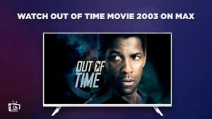 How to Watch Out Of Time Movie in Spain on Max