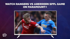 How To Watch Rangers vs Aberdeen SPFL Game in UK on Paramount Plus
