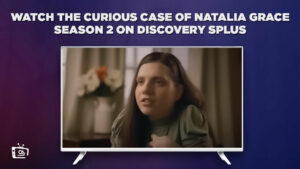 How To Watch The Curious Case of Natalia Grace Season 2 Outside USA on Discovery Plus