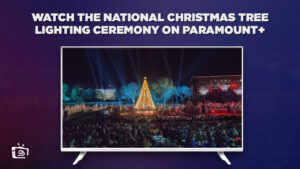 How to Watch The National Christmas Tree Lighting Ceremony in UK on Paramount Plus