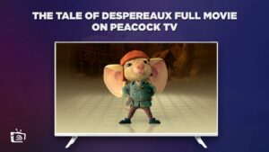 How to Watch The Tale of Despereaux Full Movie Outside USA on Peacock [2008]