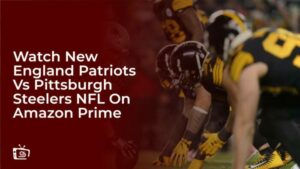 Watch New England Patriots Vs Pittsburgh Steelers NFL in France On Amazon Prime