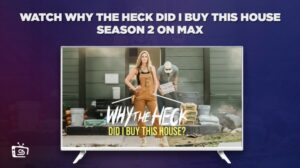 How To Watch Why The Heck Did I Buy This House Season 2 in UK on Max