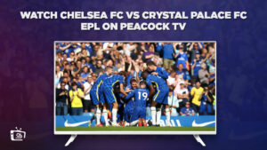 How to Watch Chelsea FC vs Crystal Palace FC EPL outside USA on Peacock [Live]