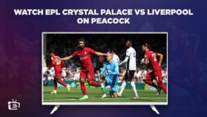 How to Watch EPL Crystal Palace vs Liverpool outside USA on Peacock [Live]