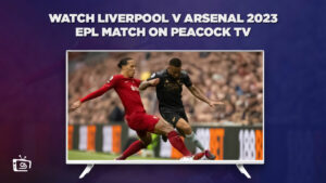 How to Watch Liverpool v Arsenal 2023 EPL Match in Singapore on Peacock [Quick Hack]