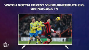 How to Watch Nottm Forest vs Bournemouth EPL in UK on Peacock [Quick Hack]