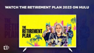 How to Watch The Retirement Plan 2023 Outside USA on Hulu [Easy Guide in 2023]