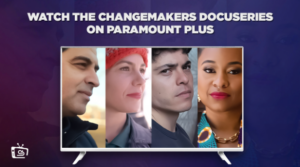 Watch The Changemakers Docuseries Outside USA on Paramount Plus