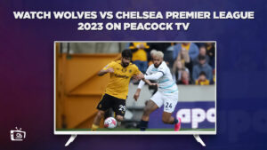 Comment Regarder Wolves contre Chelsea Premier League 2023 en France Sur Peacock [24 Décembre]