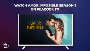 How to Watch Amor Imposible Season 1 Outside USA on Peacock