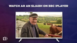 How to Watch Ar An Sliabh in USA On BBC iPlayer