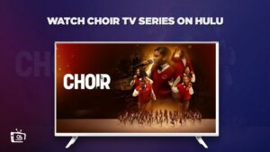 How to Watch Choir TV Series in Spain on Hulu [In HD Result]