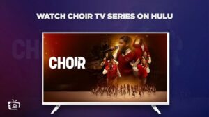 Comment Regarder la série télévisée Choir en France sur Hulu [En résultat HD]