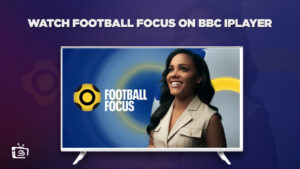How to Watch Football Focus in South Korea on BBC iPlayer