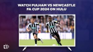 How to Watch Fulham vs Newcastle FA Cup 2024 in UAE on Hulu (Easy Ways)