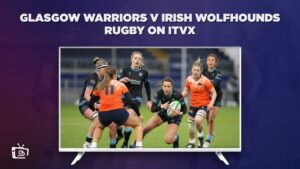 How to watch Glasgow Warriors v Irish Wolfhounds Rugby outside UK on ITVX [Free Streaming]