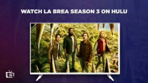 How to Watch La Brea Season 3 Outside USA on Hulu – [Easy Hacks]
